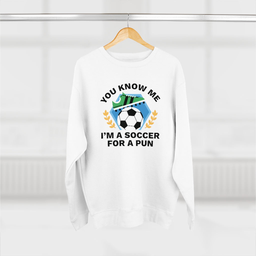 You Know Me I'm A Soccer For A Pun Unisex Sweatshirt