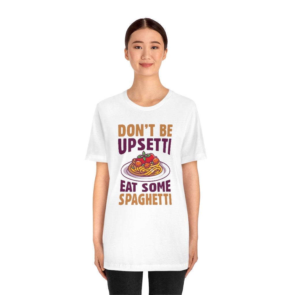 Don't Be Upsetti Eat Some Spaghetti Unisex T-Shirt