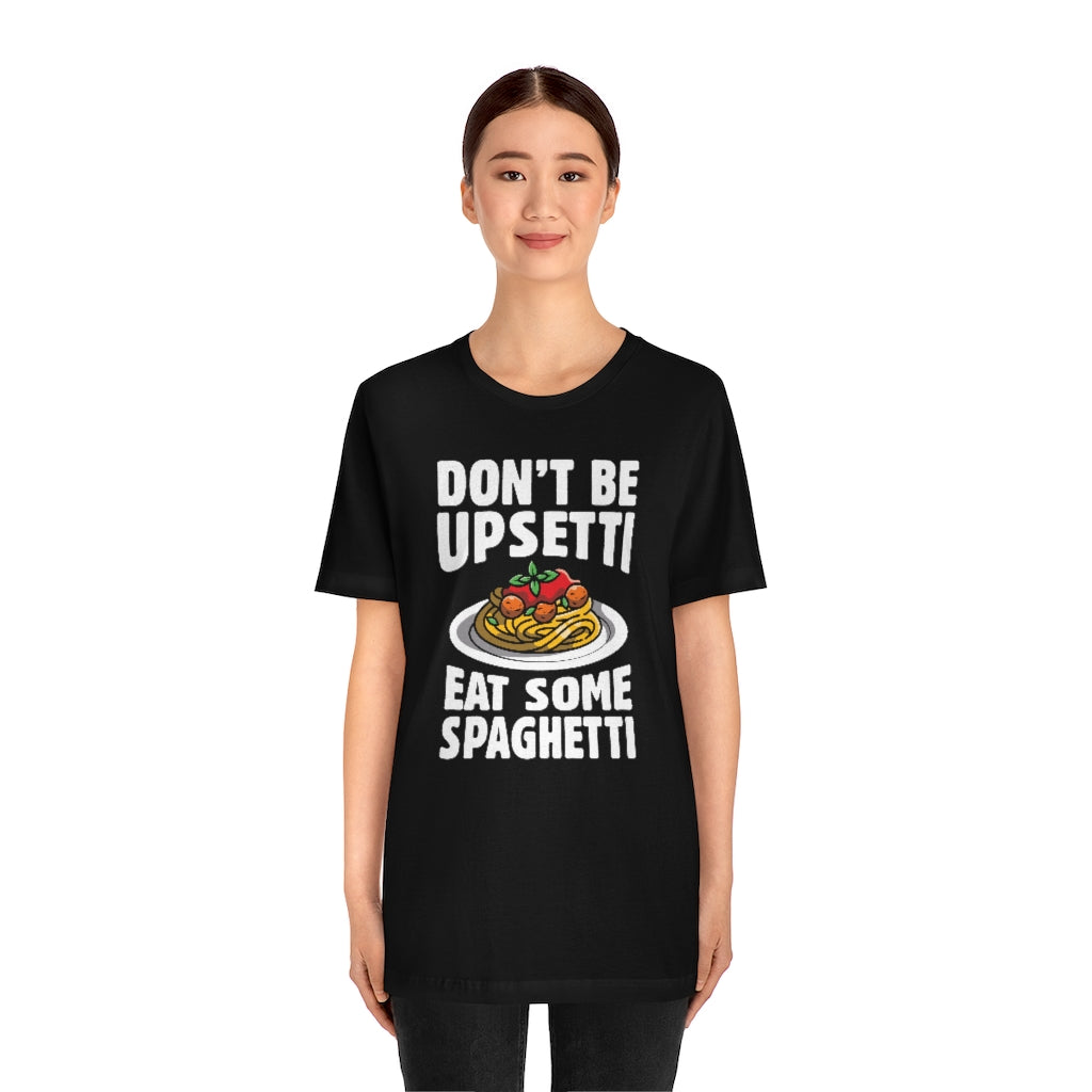 Don't Be Upsetti Eat Some Spaghetti Unisex T-Shirt