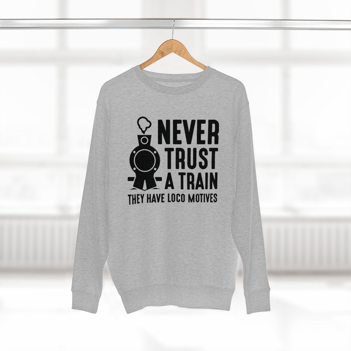 Never Trust A Train They Have Loco Motives Unisex Sweatshirt