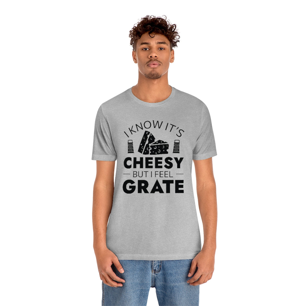 I Know It's Cheesy But I Feel Grate Unisex T-Shirt