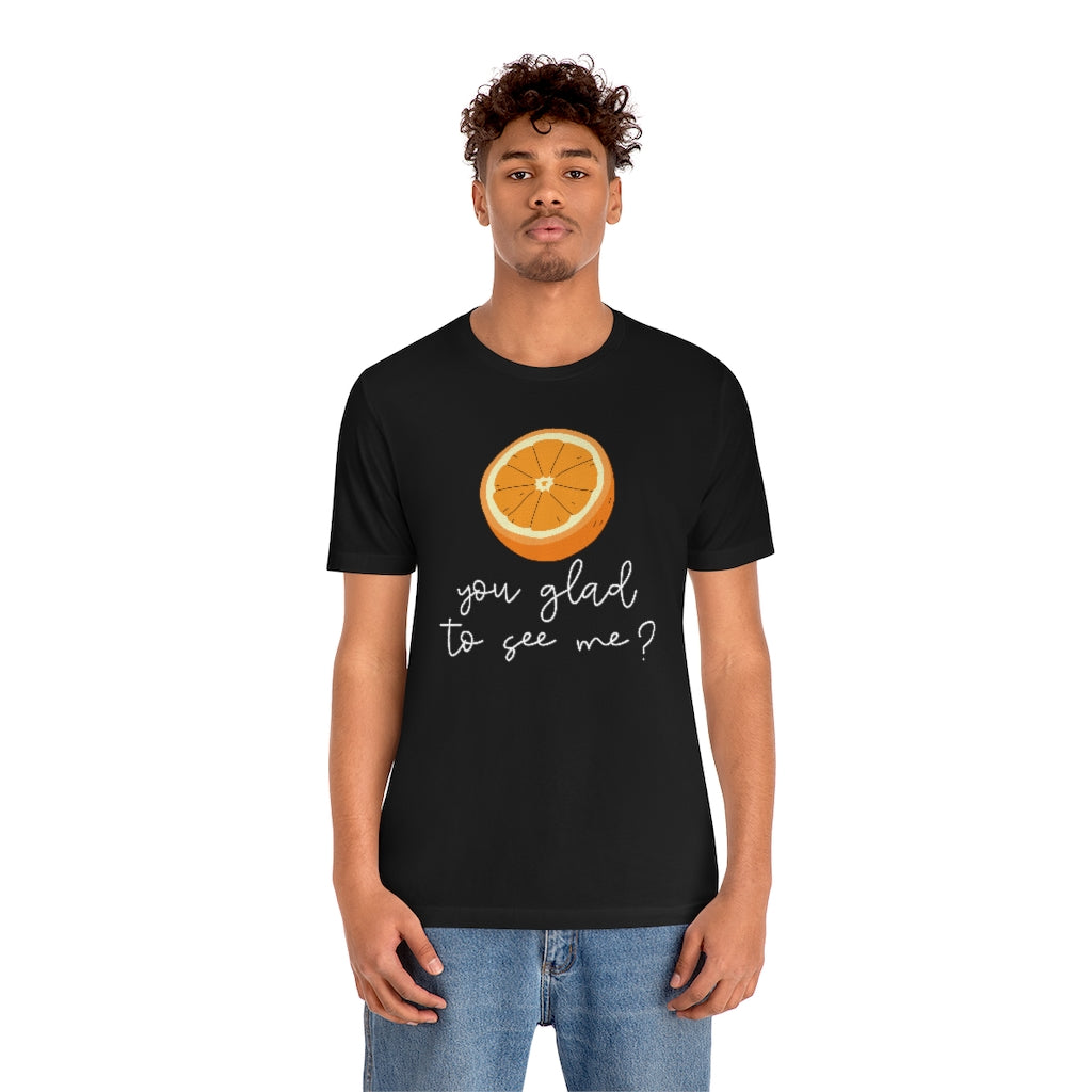 Orange You Glad To See Me Unisex T-Shirt