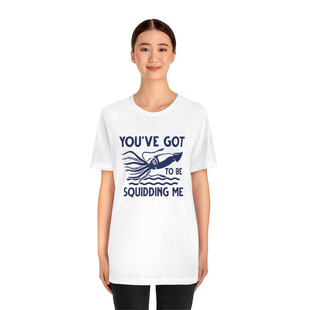 You've Got To Be Squidding Me Unisex T-Shirt