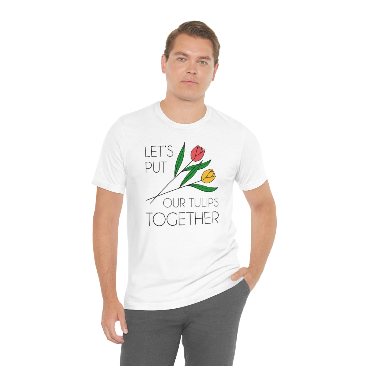 Let's Put Our Tulips Together Unisex T-Shirt