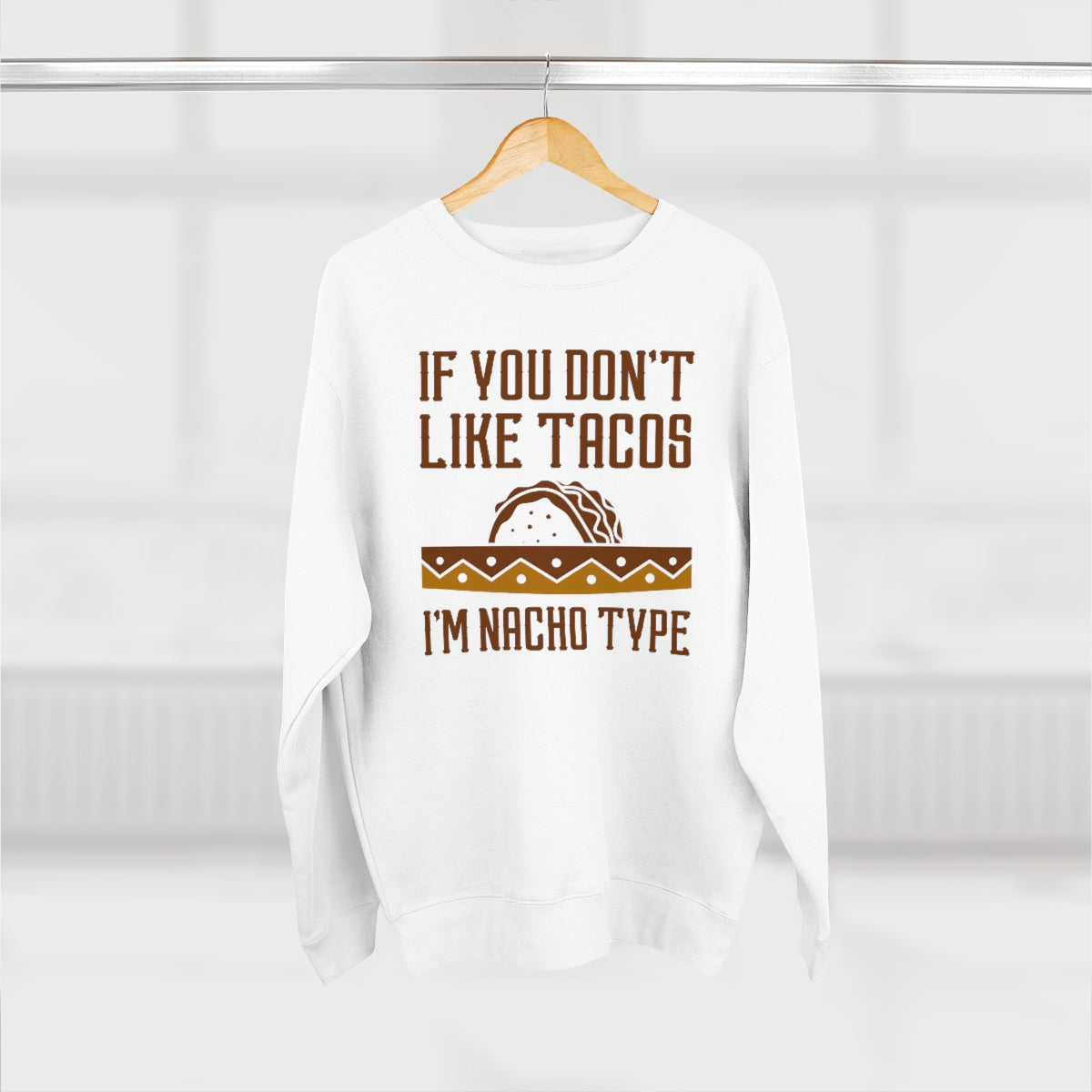 If You Don't Like Tacos I'm Nacho Type Unisex Sweatshirt