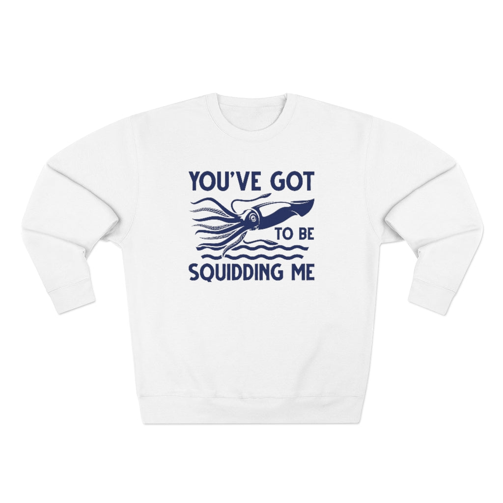 You've Got To Be Squidding Me Unisex Sweatshirt