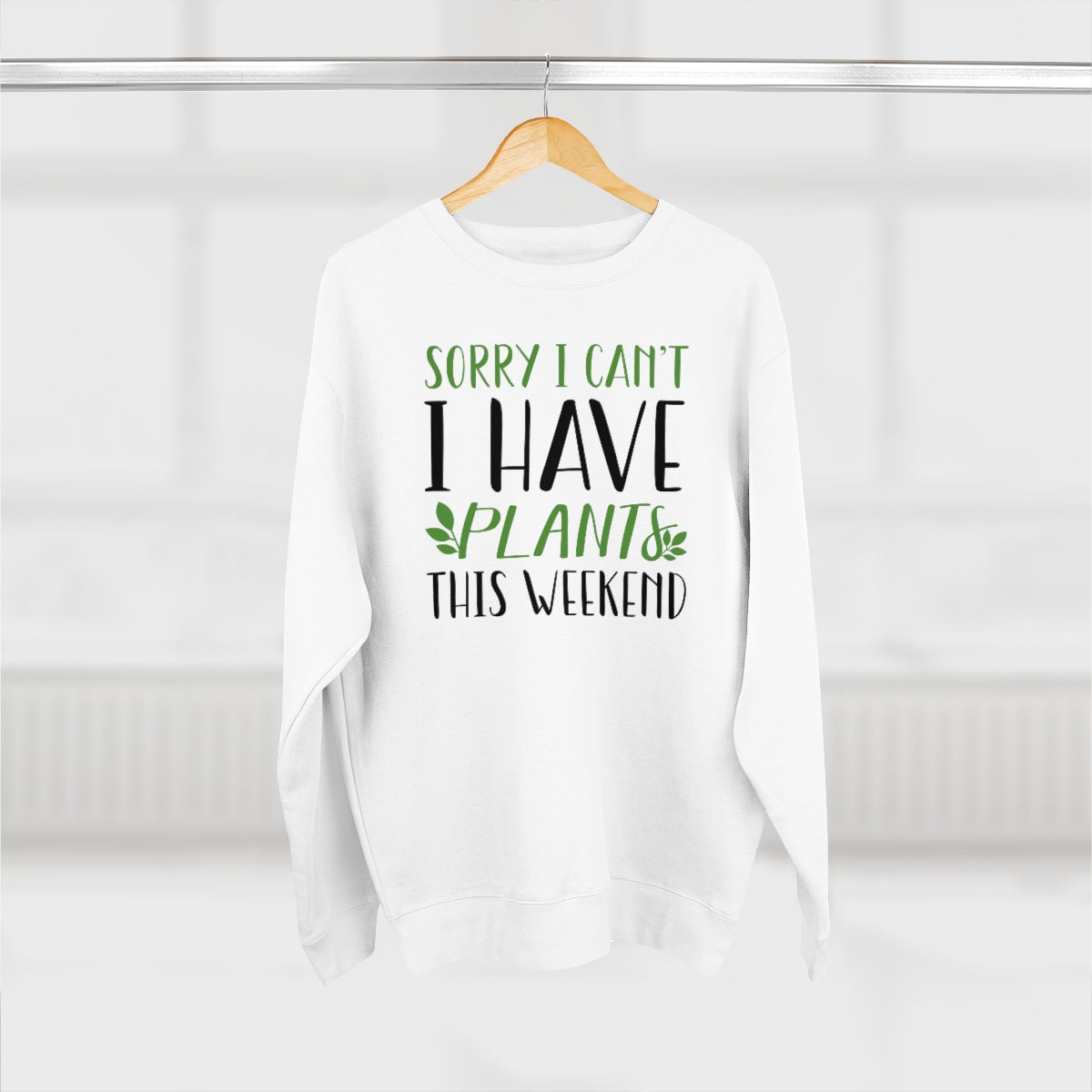 Sorry I Can't I Have Plants This Weekend Unisex Sweatshirt