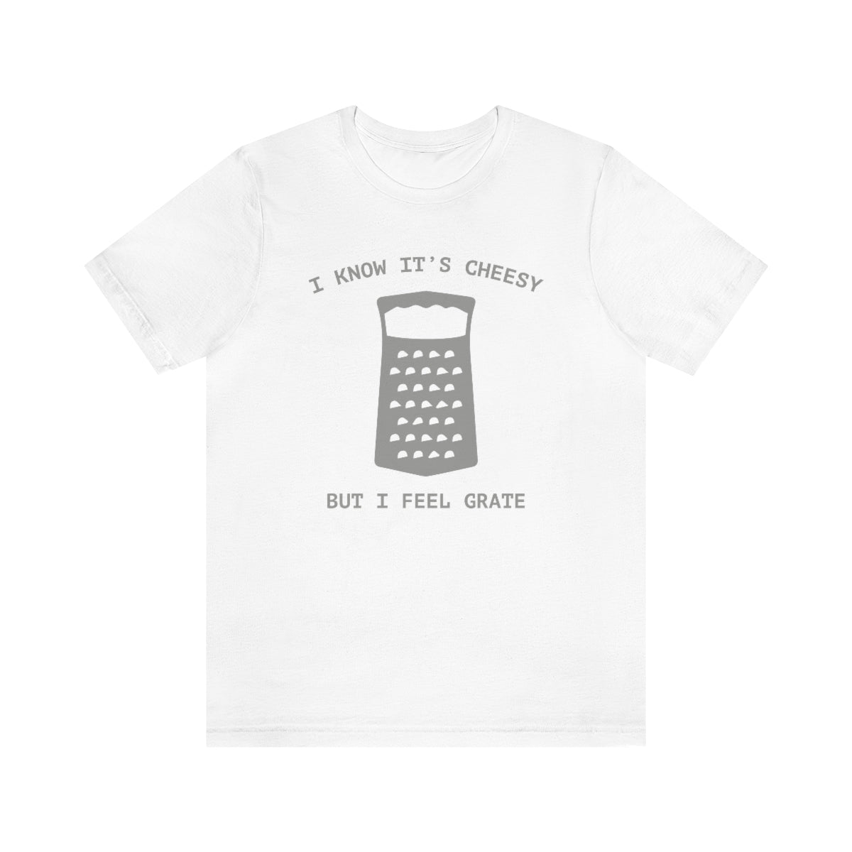 I Know It's Cheesy But I Feel Grate Unisex T-Shirt