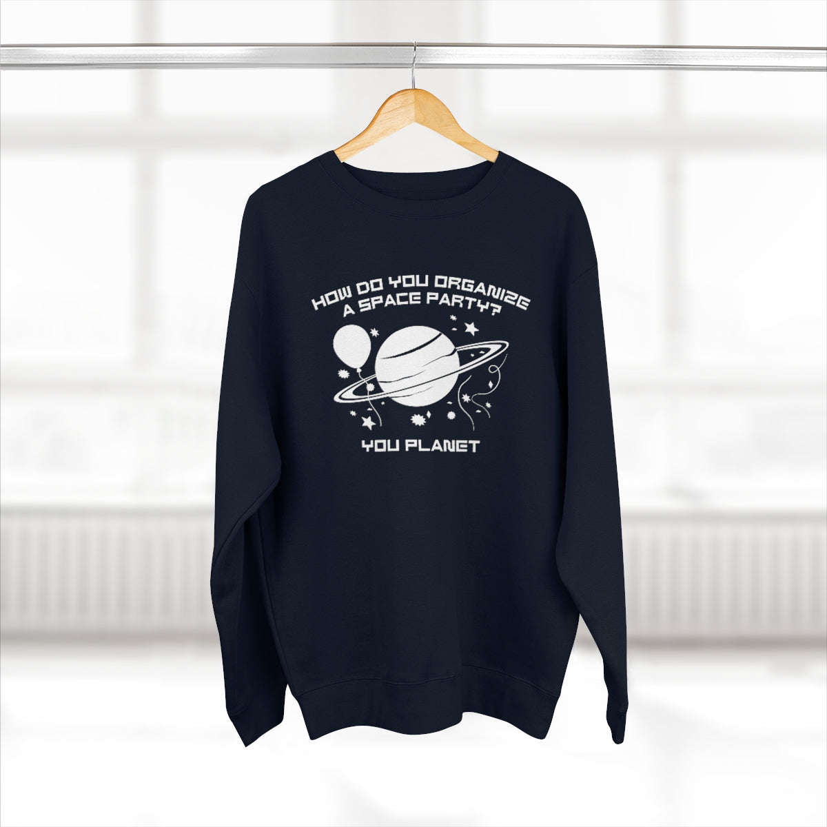 How Do You Organize A Space Party You Planet Unisex Sweatshirt