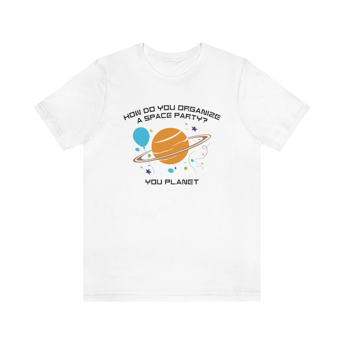 How Do You Organize A Space Party You Planet Unisex T-Shirt