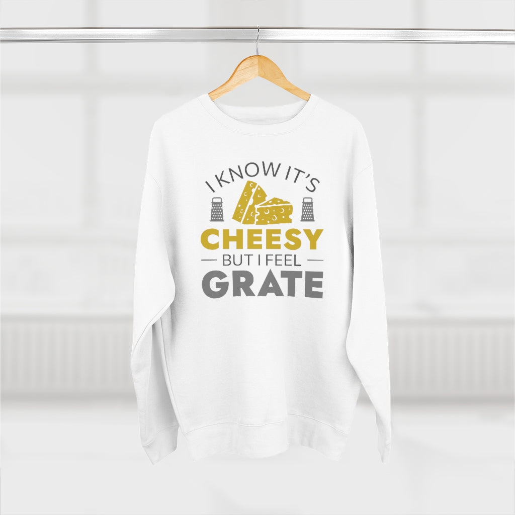 I Know It's Cheesy But I Feel Grate Unisex Sweatshirt