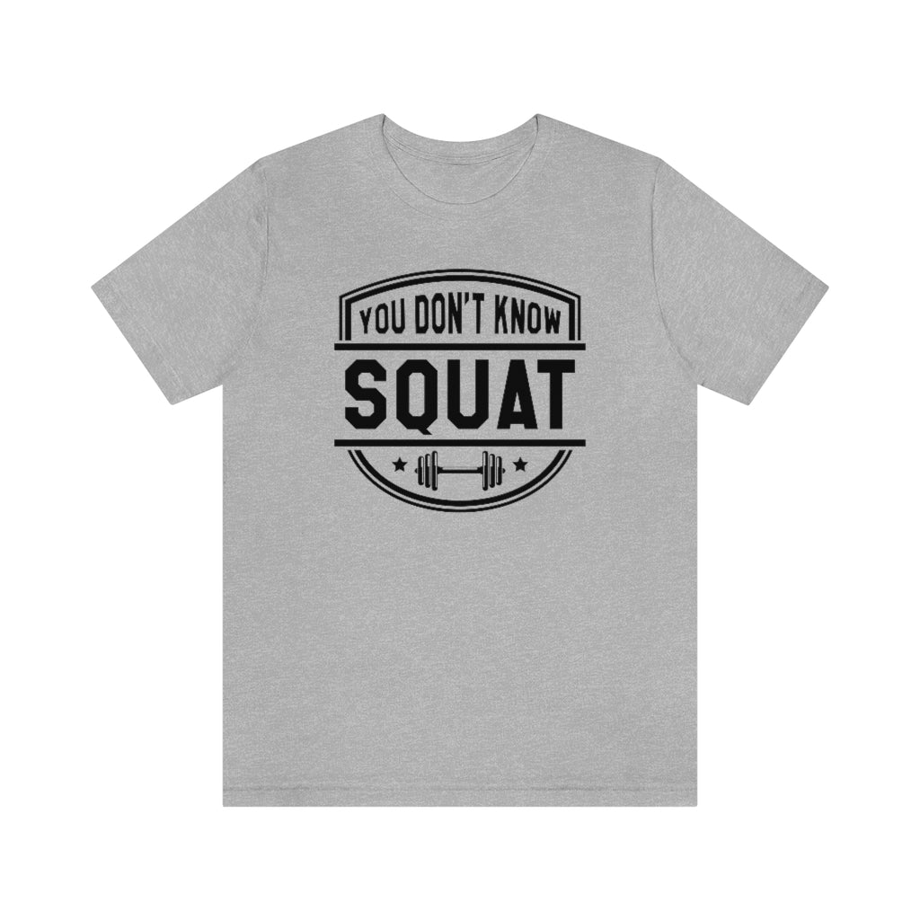 You Don't Know Squat Unisex T-Shirt