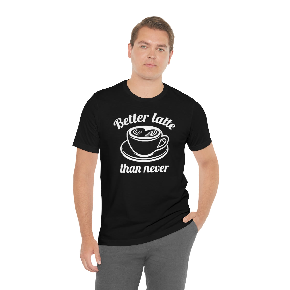 Better Latte Than Never Unisex T-Shirt