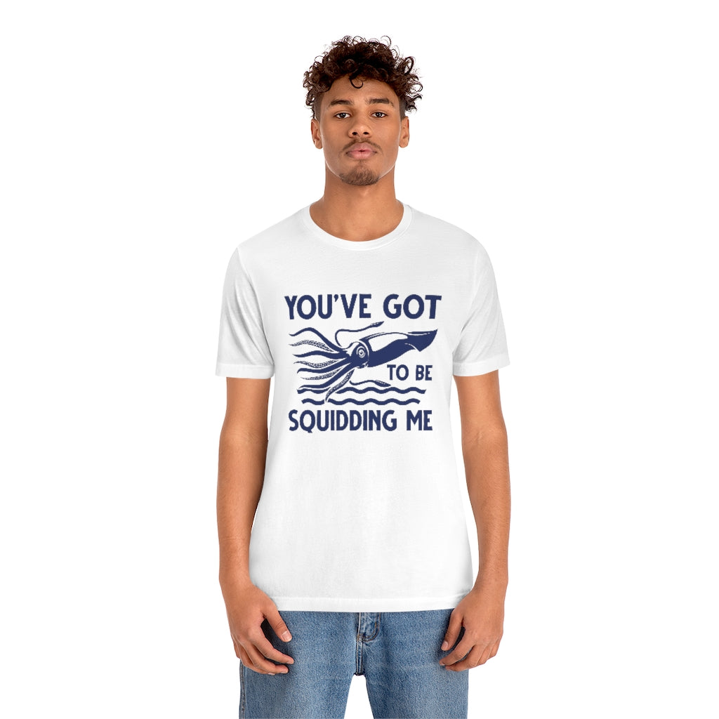 You've Got To Be Squidding Me Unisex T-Shirt