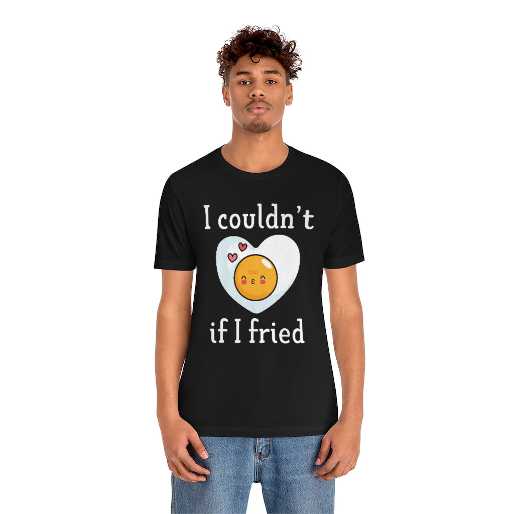 I Couldn't If I Fried Unisex T-Shirt