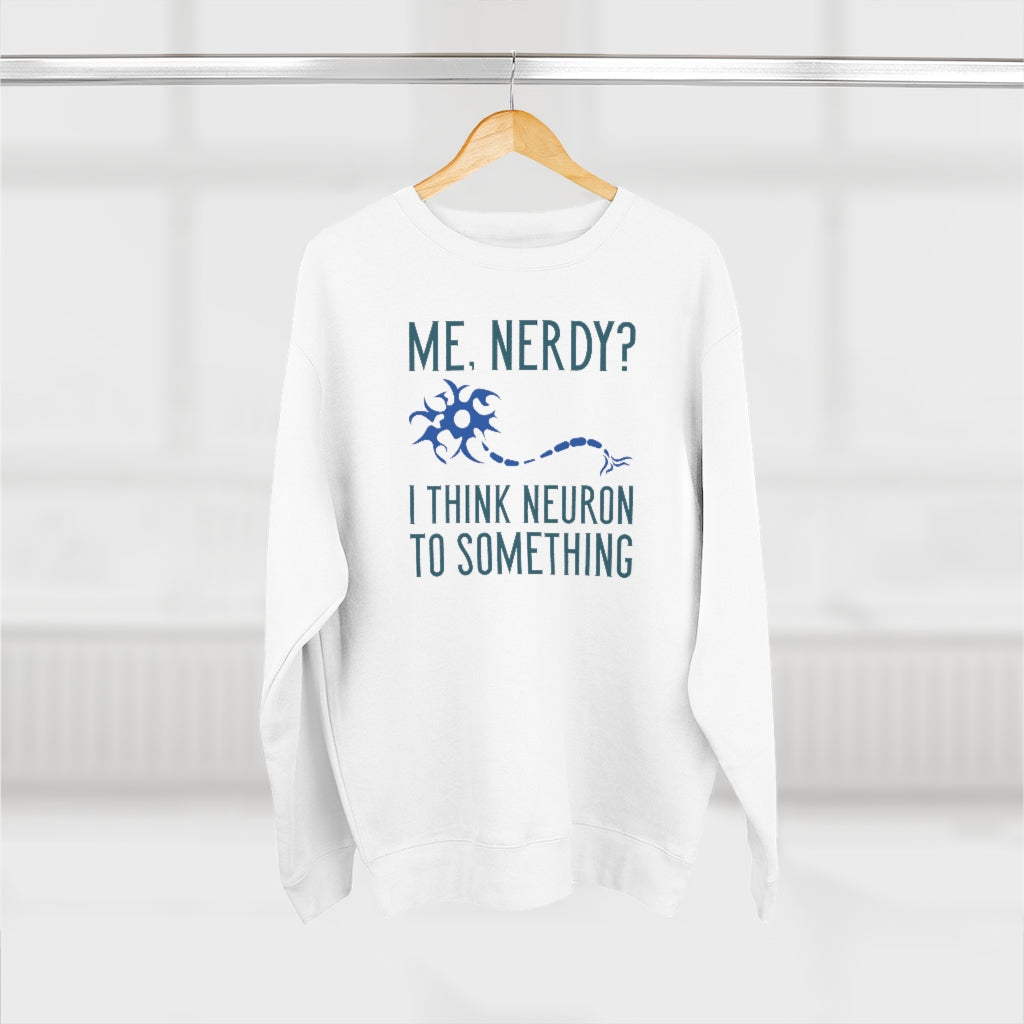 Me Nerdy I Think Neuron To Something Unisex Sweatshirt