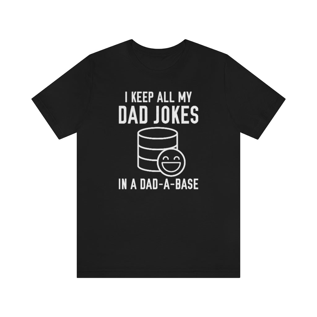 I Keep All My Dad Jokes In A Dad-A-Base Unisex T-Shirt