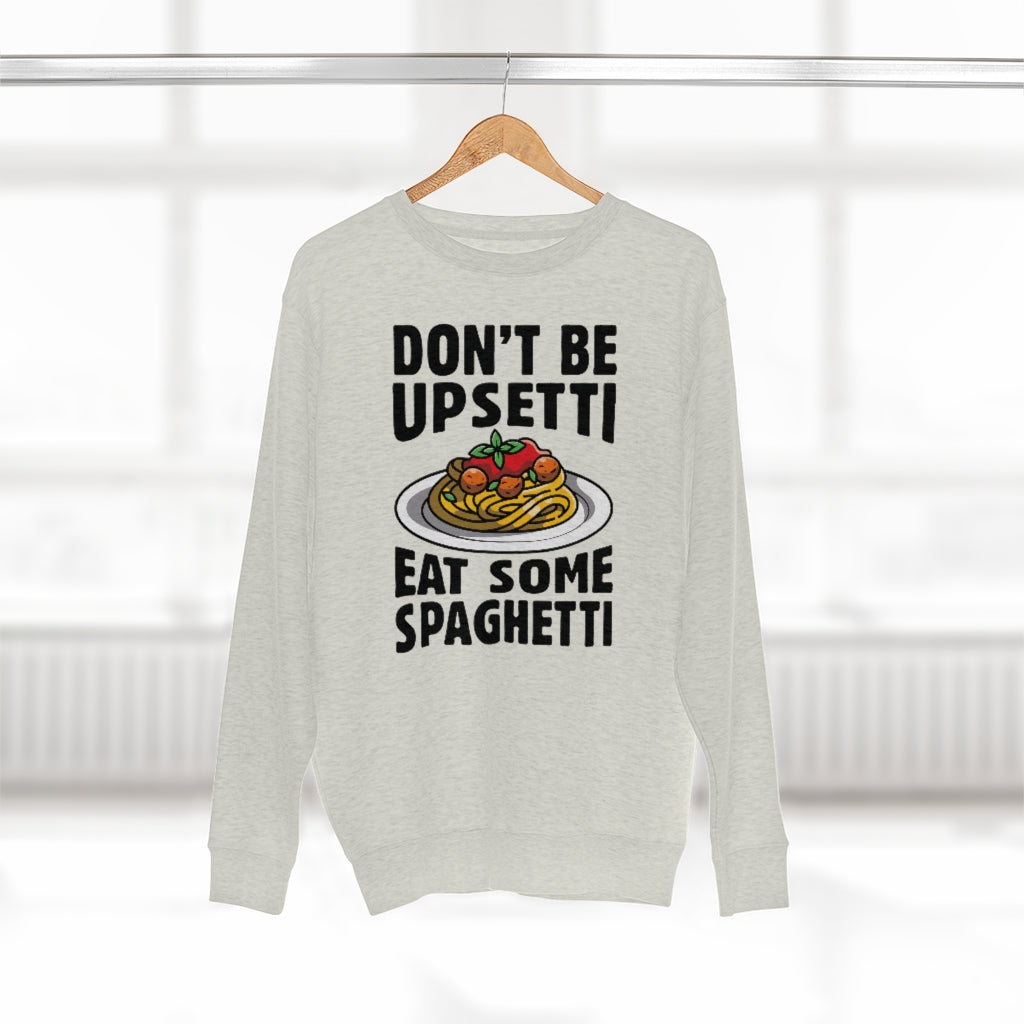 Don't Be Upsetti Eat Some Spaghetti Unisex Sweatshirt