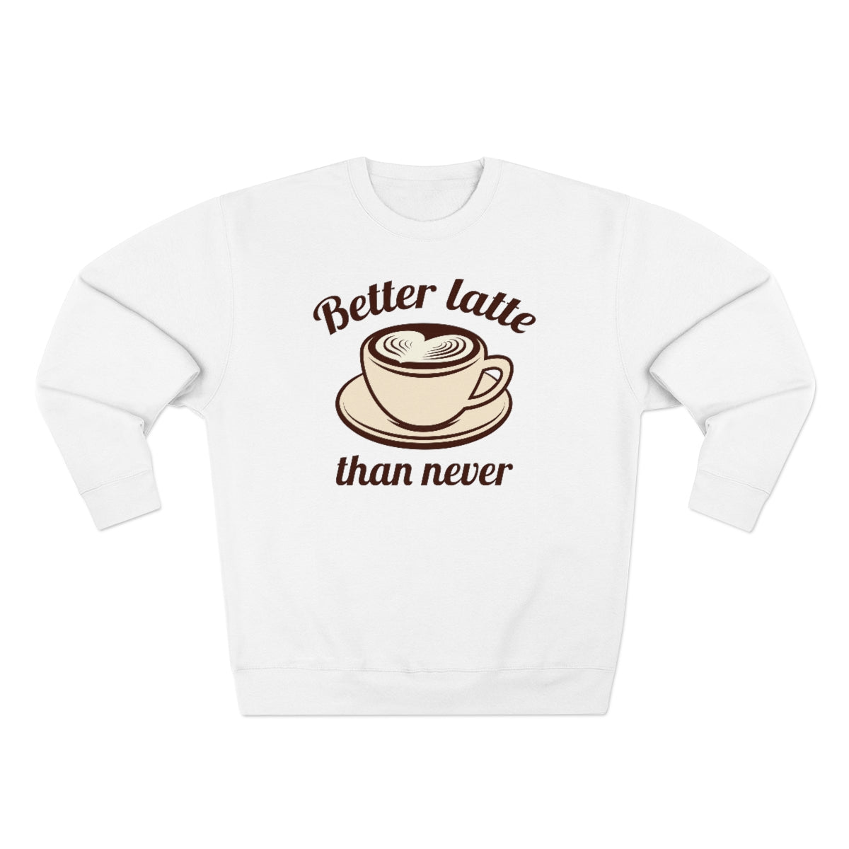 Better Latte Than Never Unisex Sweatshirt