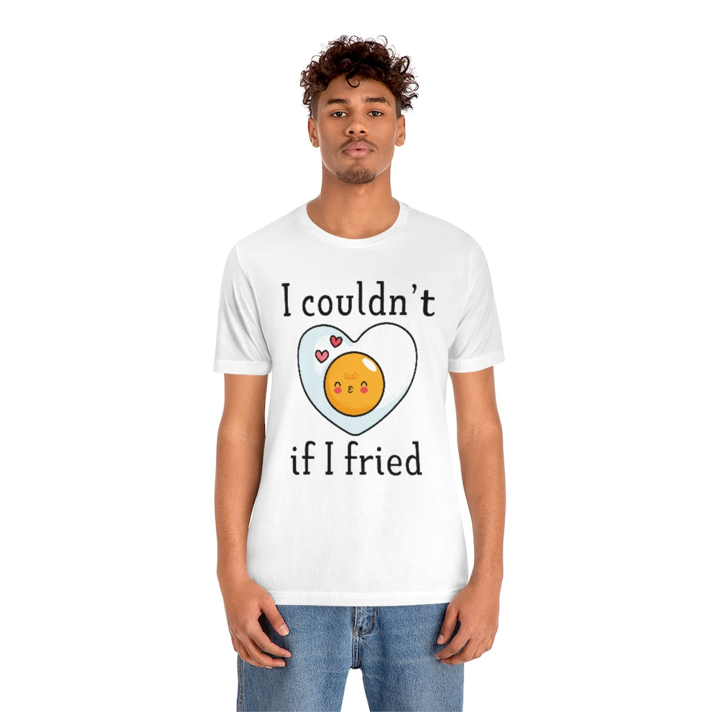 I Couldn't If I Fried Unisex T-Shirt