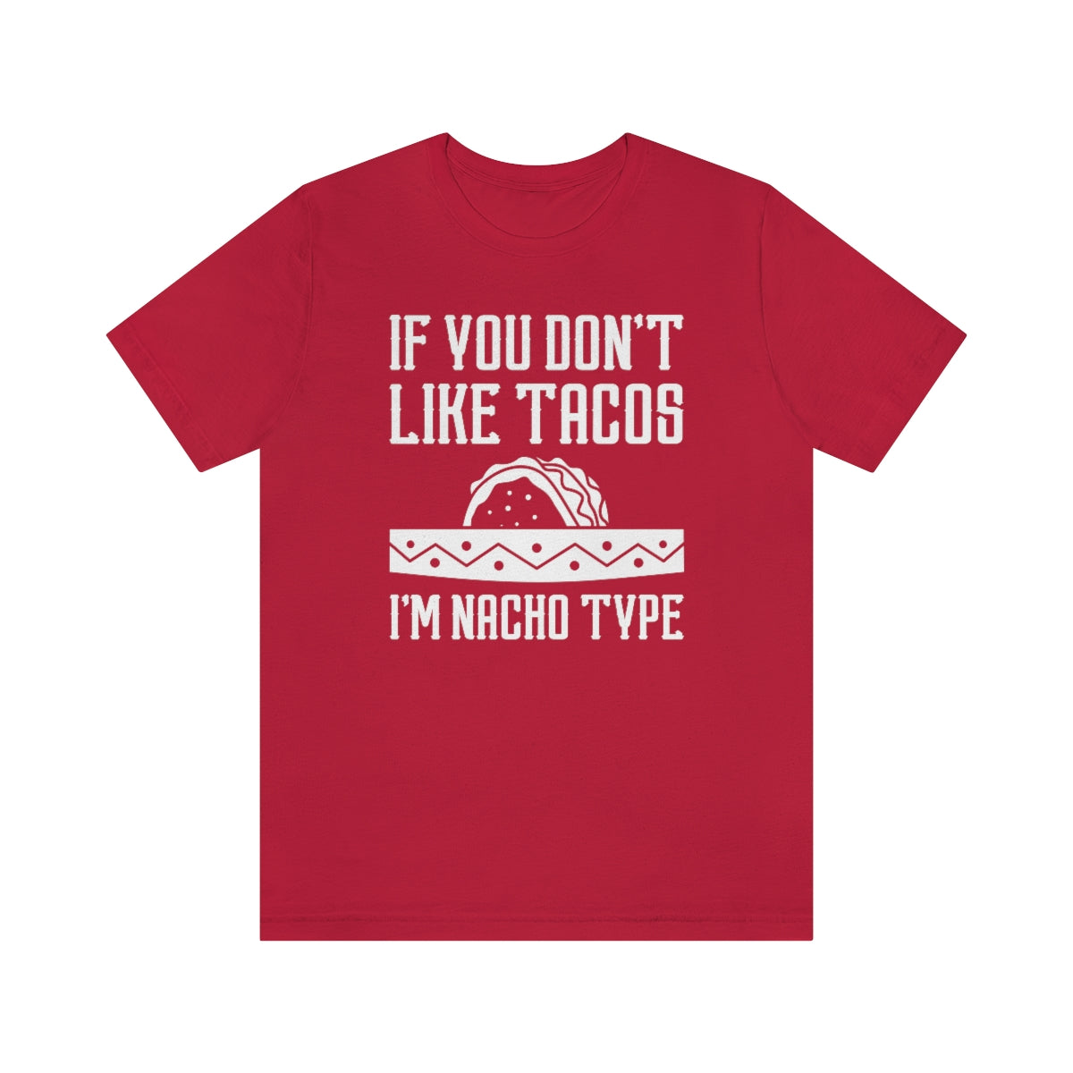 If You Don't Like Tacos I'm Nacho Type Unisex T-Shirt