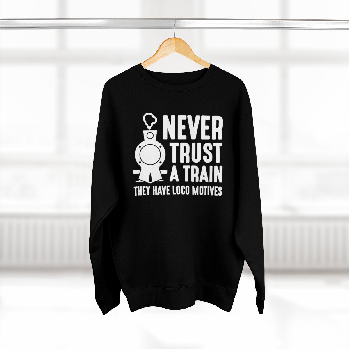 Never Trust A Train They Have Loco Motives Unisex Sweatshirt