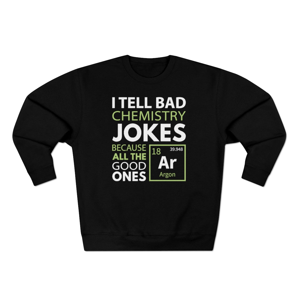 I Tell Bad Chemistry Jokes Because All The Good Ones Argon Unisex Sweatshirt