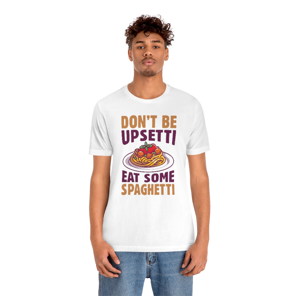 Don't Be Upsetti Eat Some Spaghetti Unisex T-Shirt