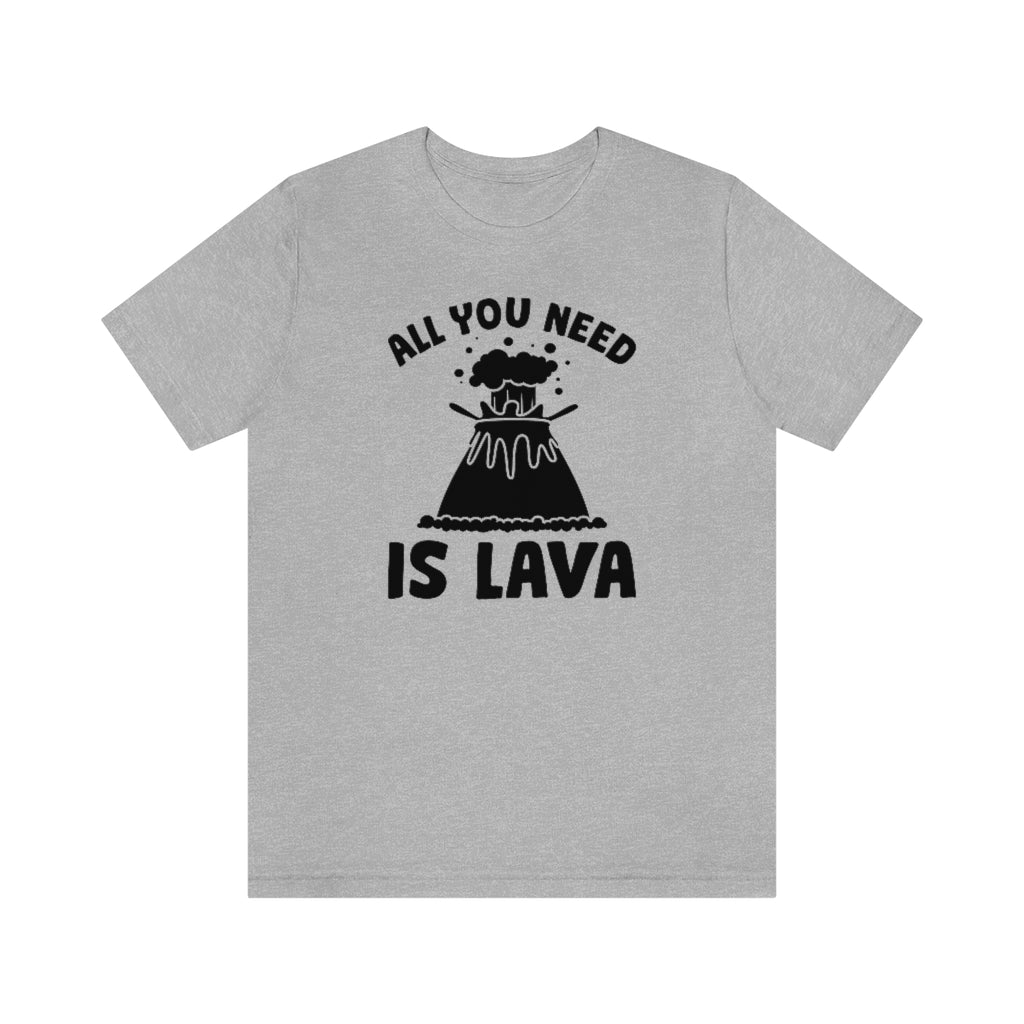 All You Need Is Lava Unisex T-Shirt