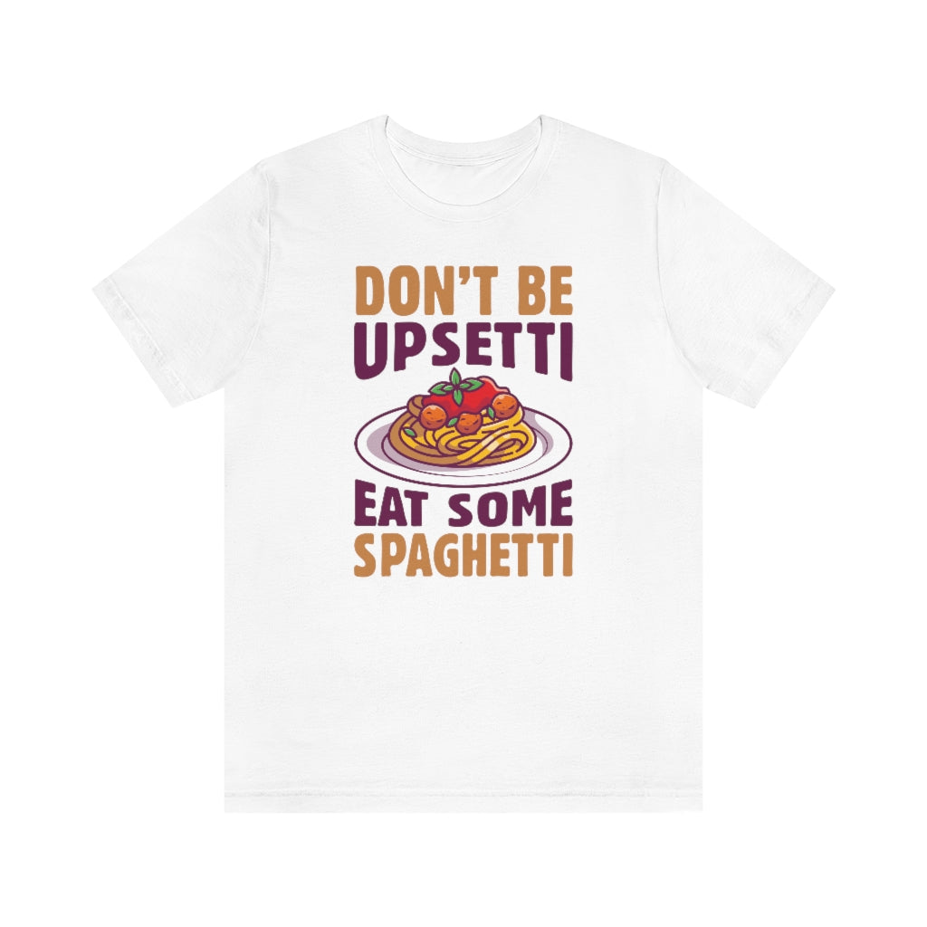 Don't Be Upsetti Eat Some Spaghetti Unisex T-Shirt