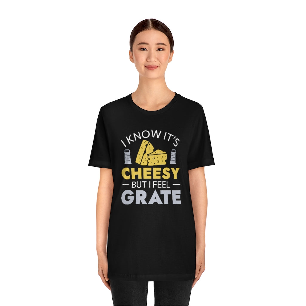 I Know It's Cheesy But I Feel Grate Unisex T-Shirt