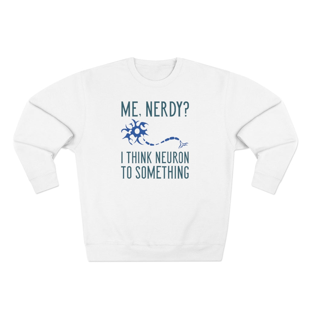 Me Nerdy I Think Neuron To Something Unisex Sweatshirt