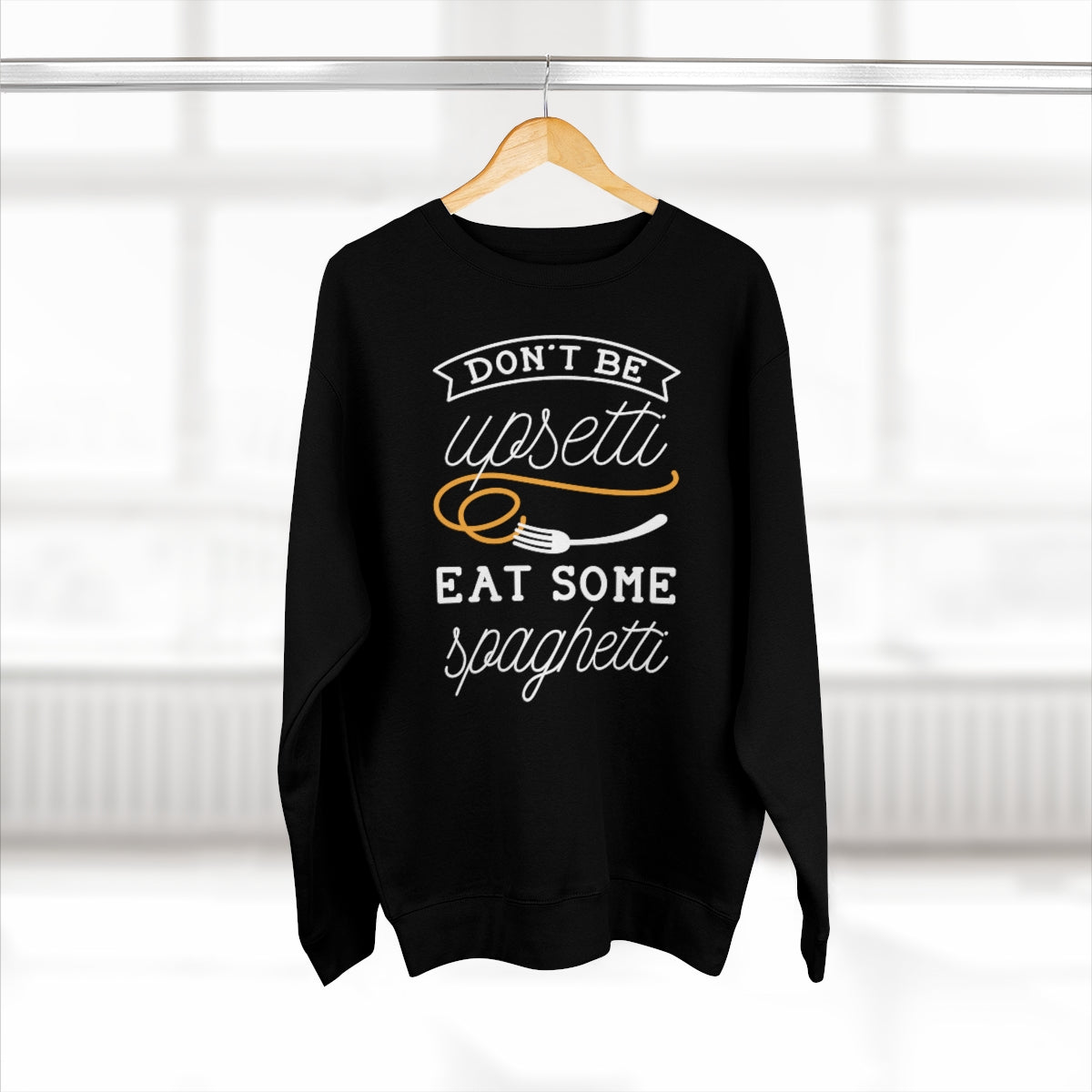 Don't Be Upsetti Eat Some Spaghetti Unisex Sweatshirt