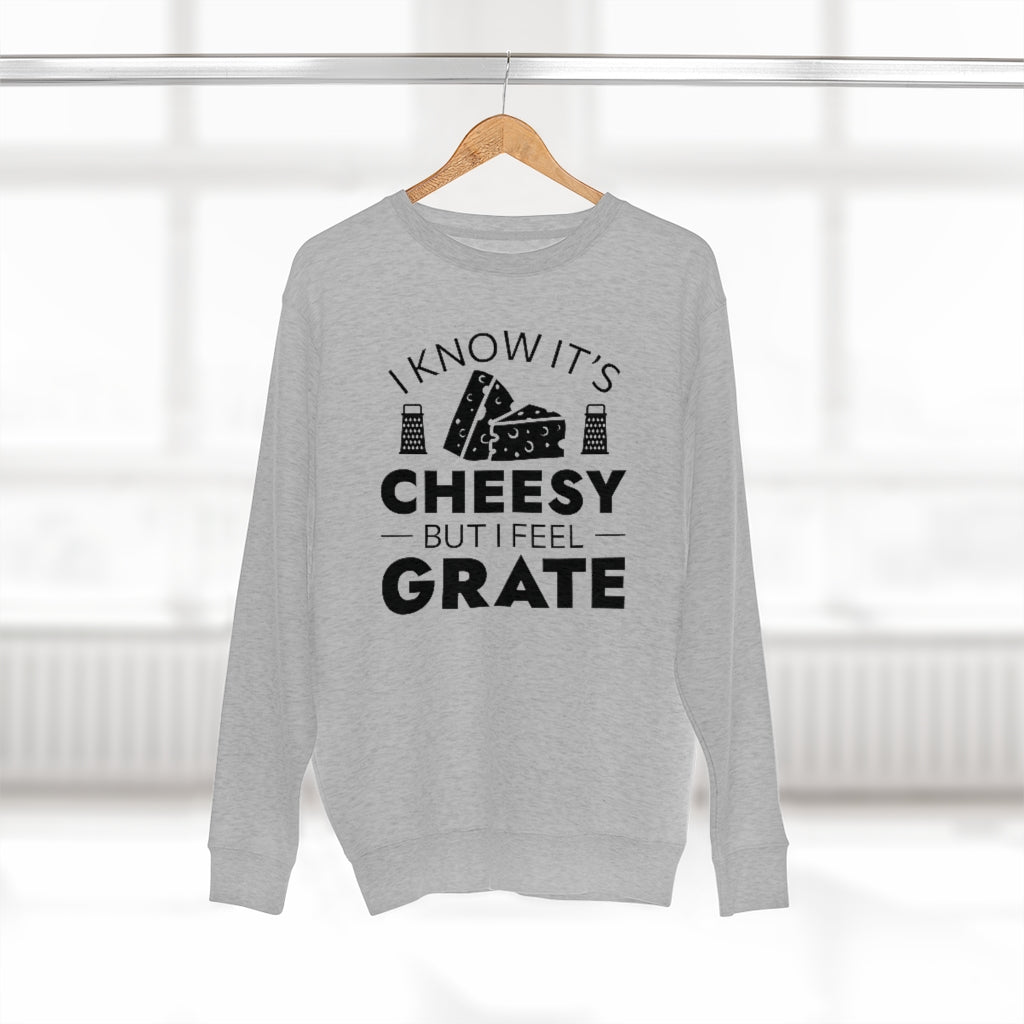 I Know It's Cheesy But I Feel Grate Unisex Sweatshirt