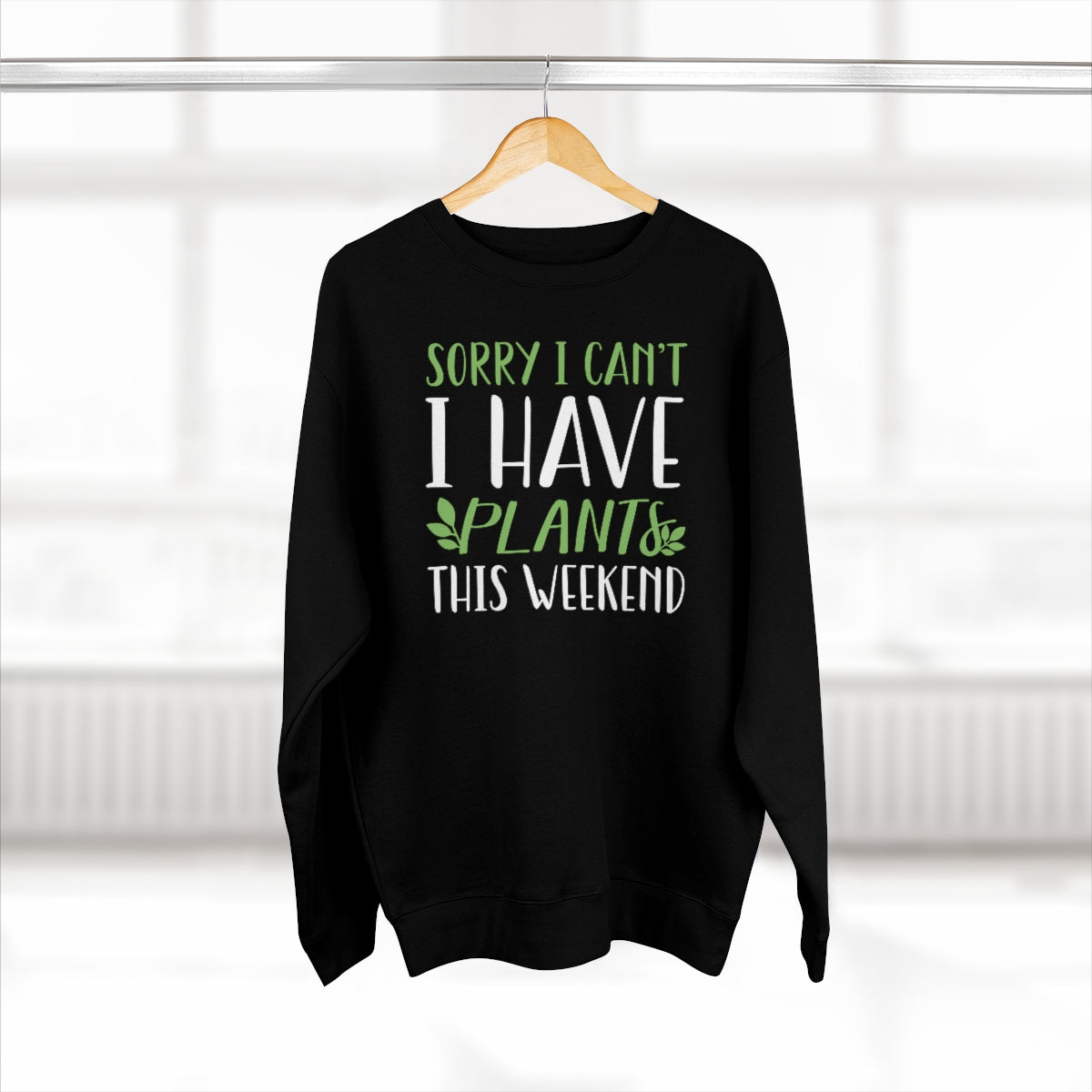 Sorry I Can't I Have Plants This Weekend Unisex Sweatshirt