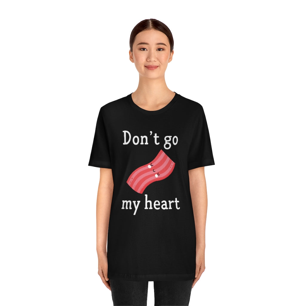 Don't Go Bacon My Heart Unisex T-Shirt