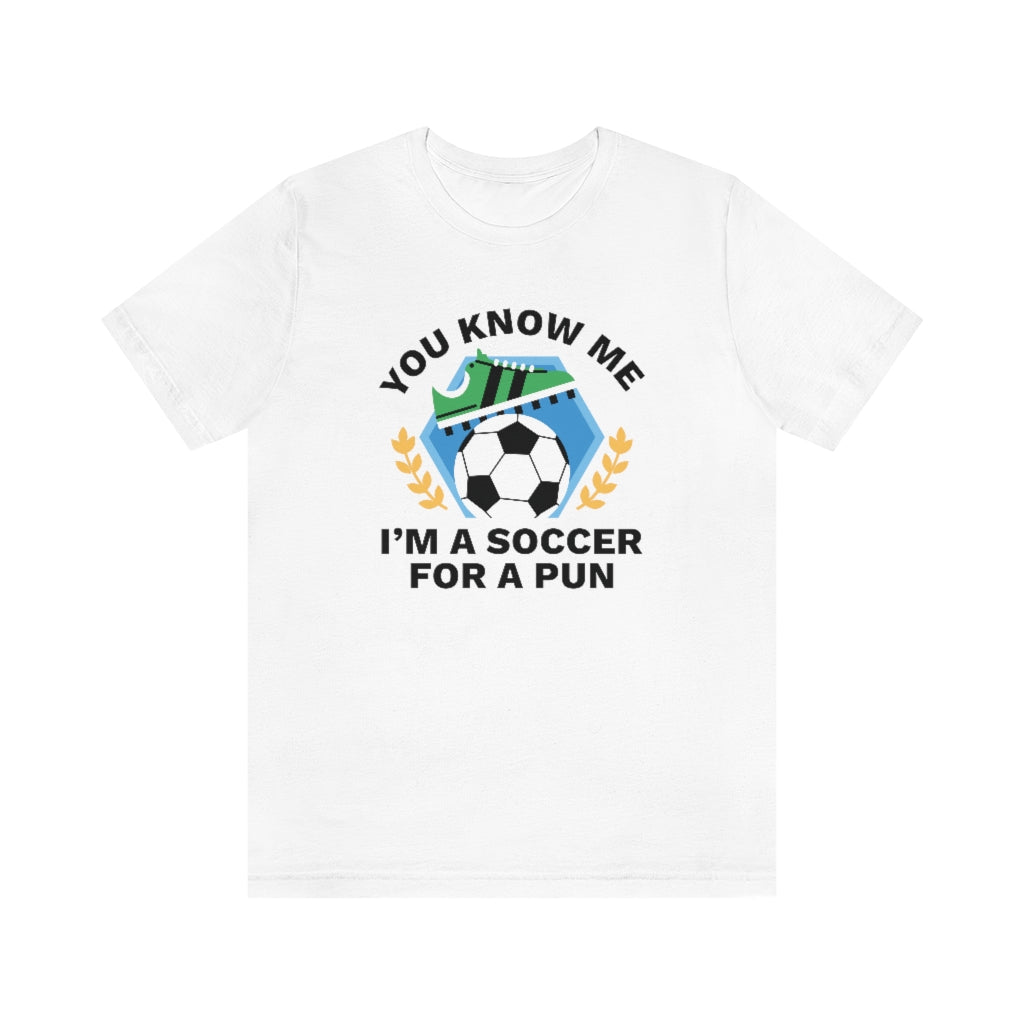 You Know Me I'm A Soccer For A Pun Unisex T-Shirt