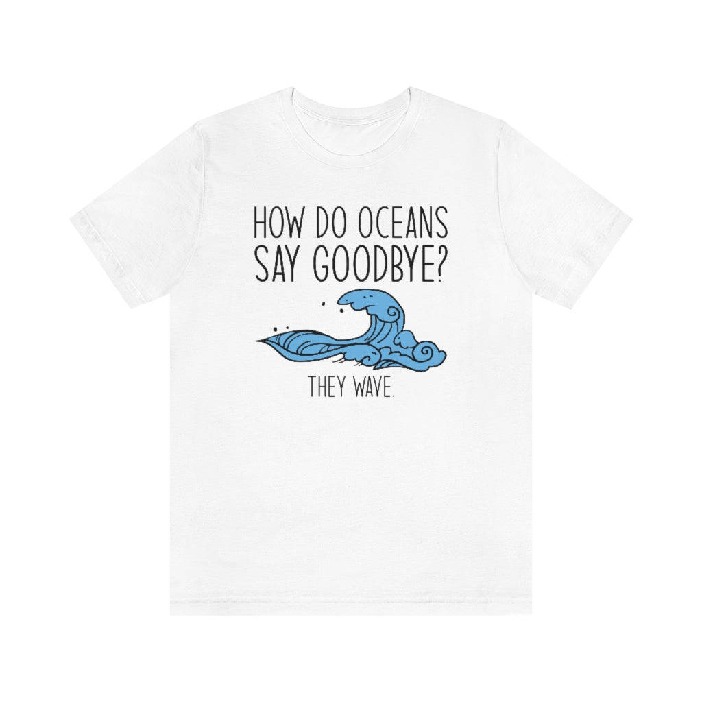 How Do Oceans Say Goodbye Unisex T-Shirt