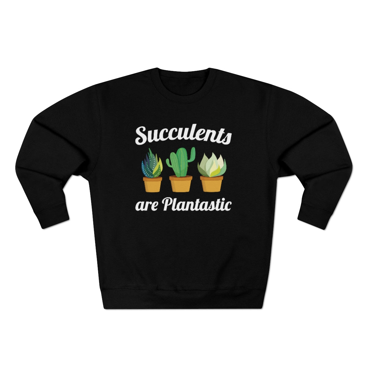 Succulents Are Plantastic Unisex Sweatshirt