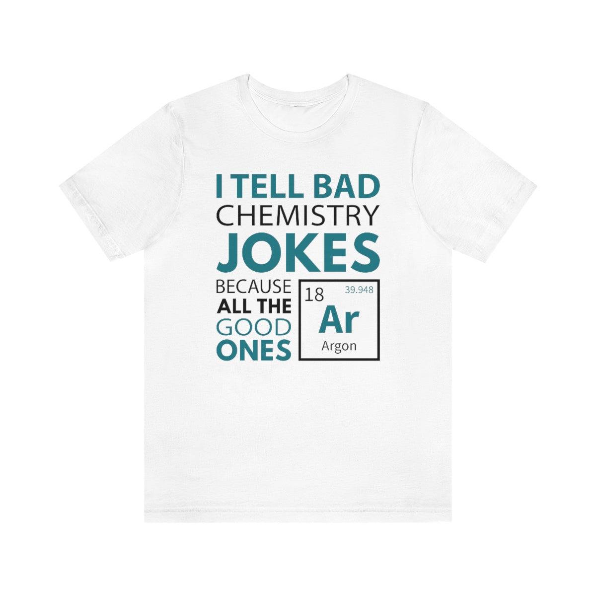 I Tell Bad Chemistry Jokes Because All The Good Ones Argon Unisex T-Shirt