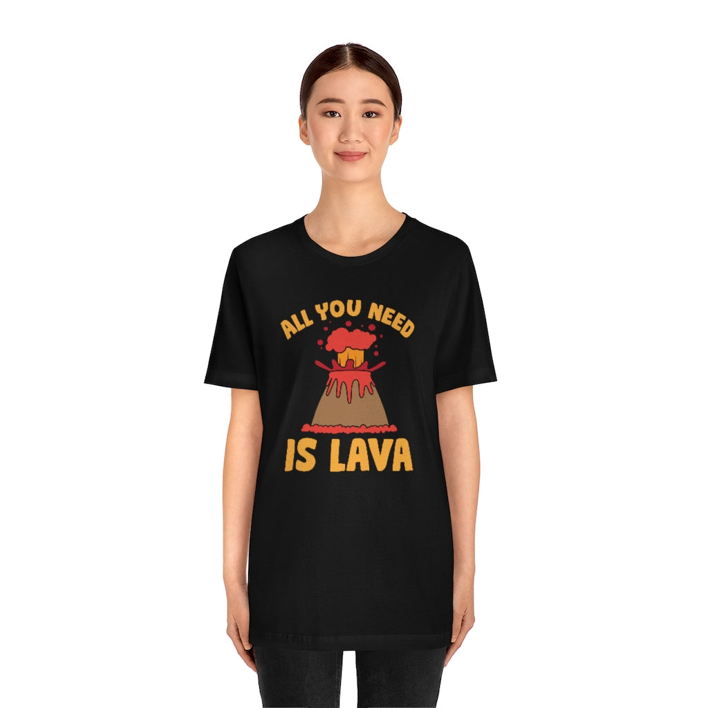 All You Need Is Lava Unisex T-Shirt