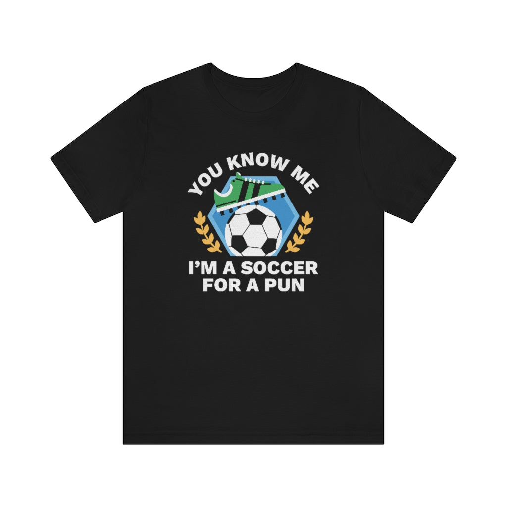 You Know Me I'm A Soccer For A Pun Unisex T-Shirt