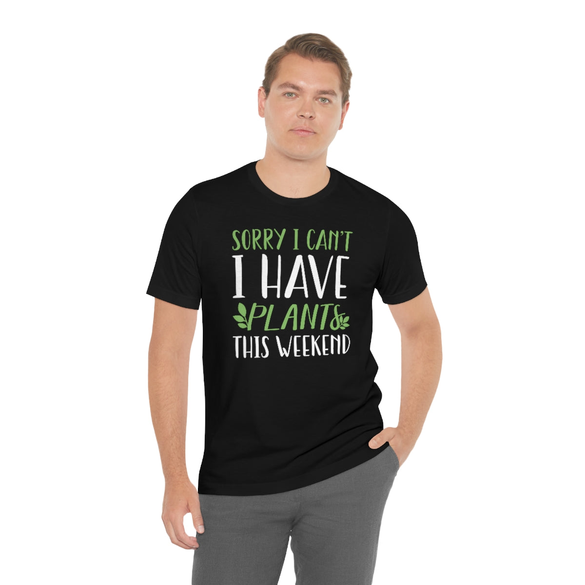 Sorry I Can't I Have Plants This Weekend Unisex T-Shirt