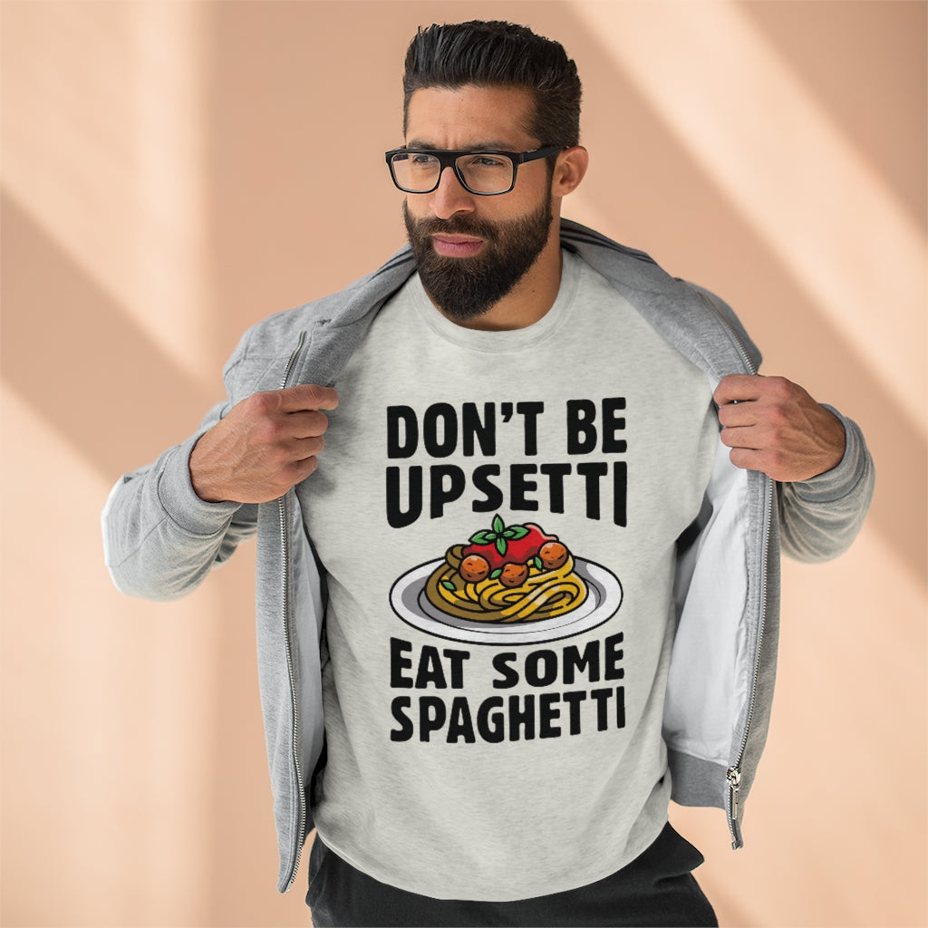 Don't Be Upsetti Eat Some Spaghetti Unisex Sweatshirt