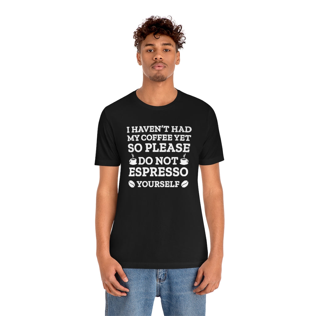 Do Not Espresso Yourself Unisex T-Shirt