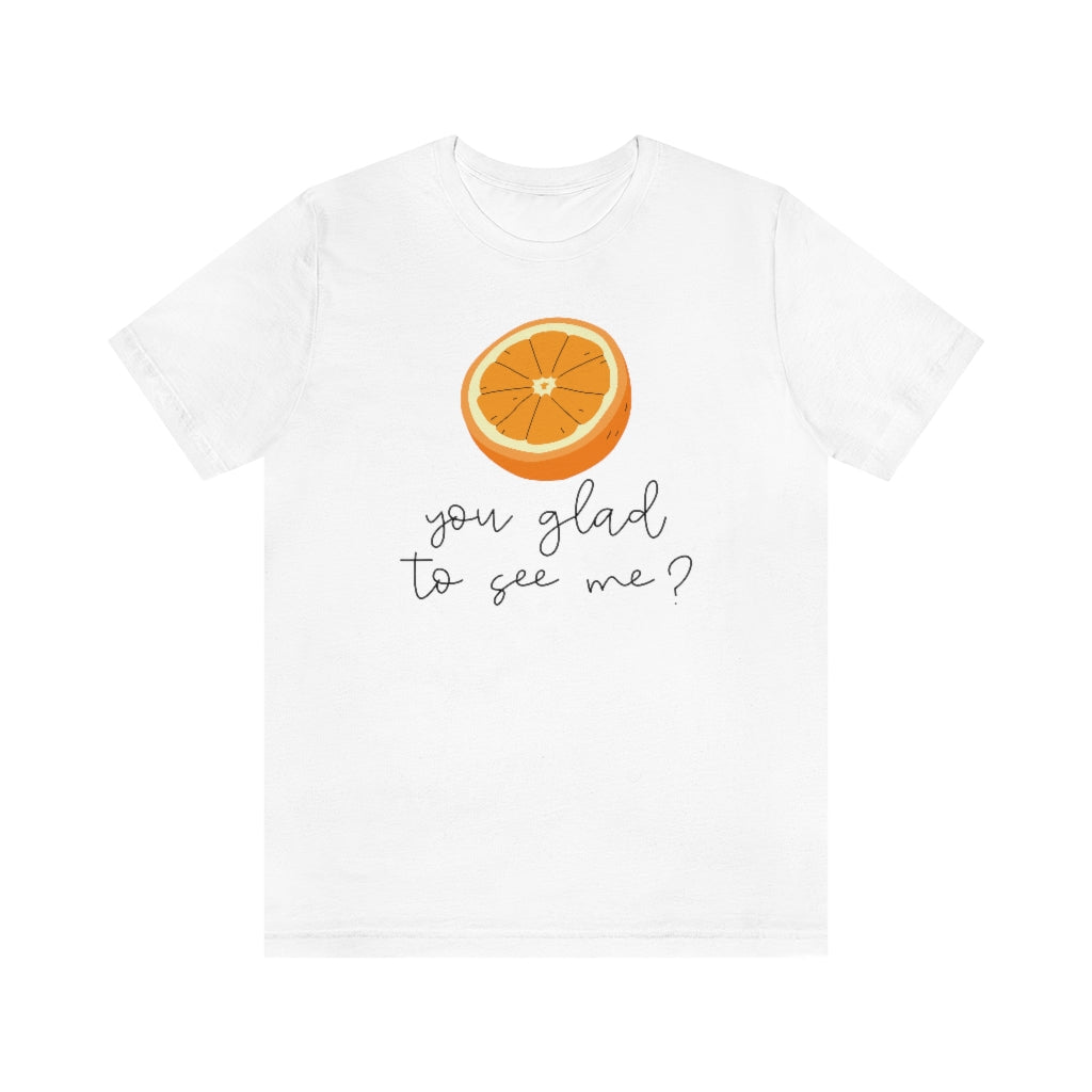 Orange You Glad To See Me Unisex T-Shirt