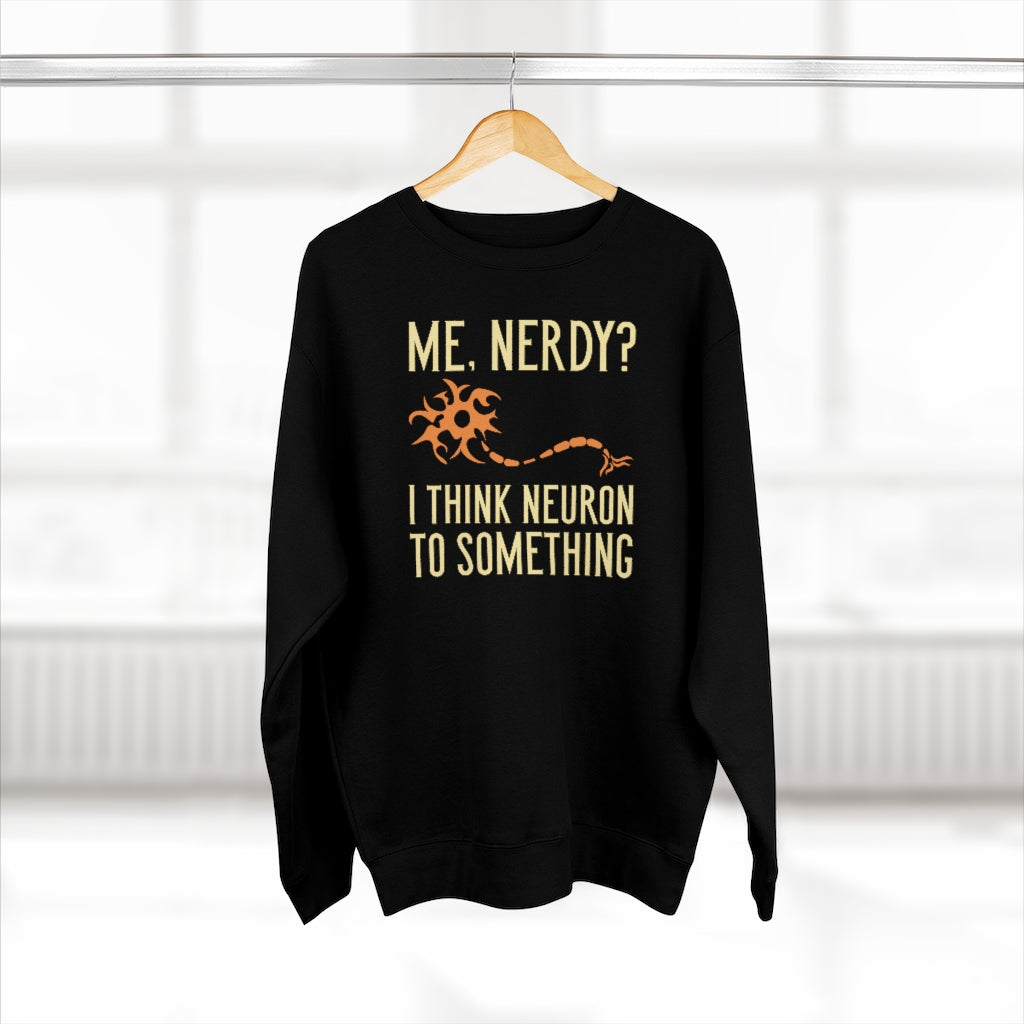 Me Nerdy I Think Neuron To Something Unisex Sweatshirt