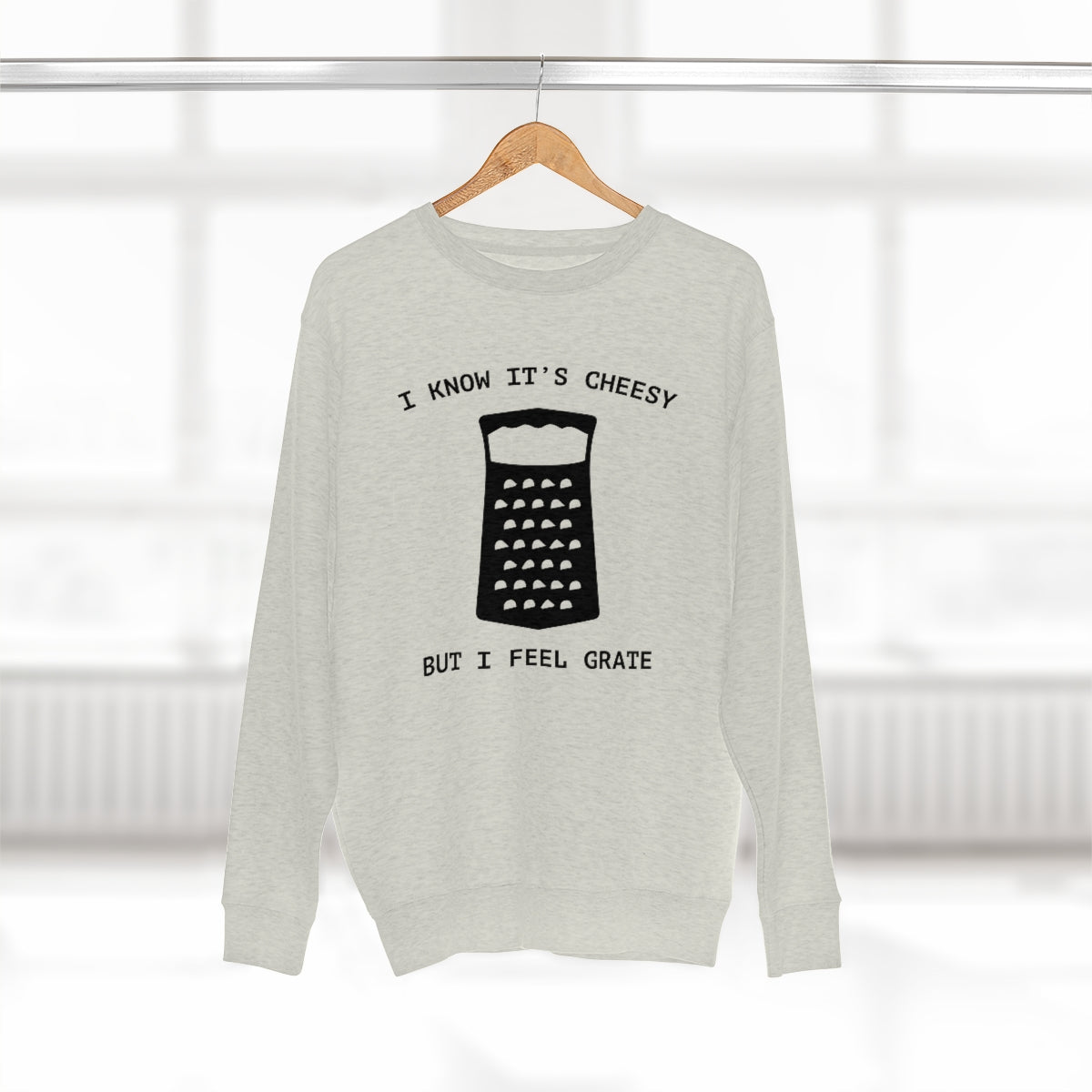 I Know It's Cheesy But I Feel Grate Unisex Sweatshirt