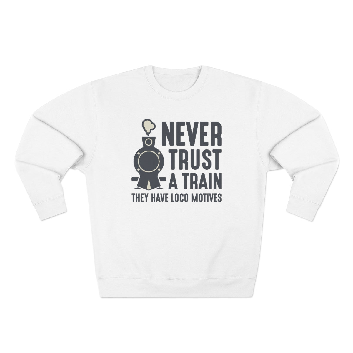 Never Trust A Train They Have Loco Motives Unisex Sweatshirt