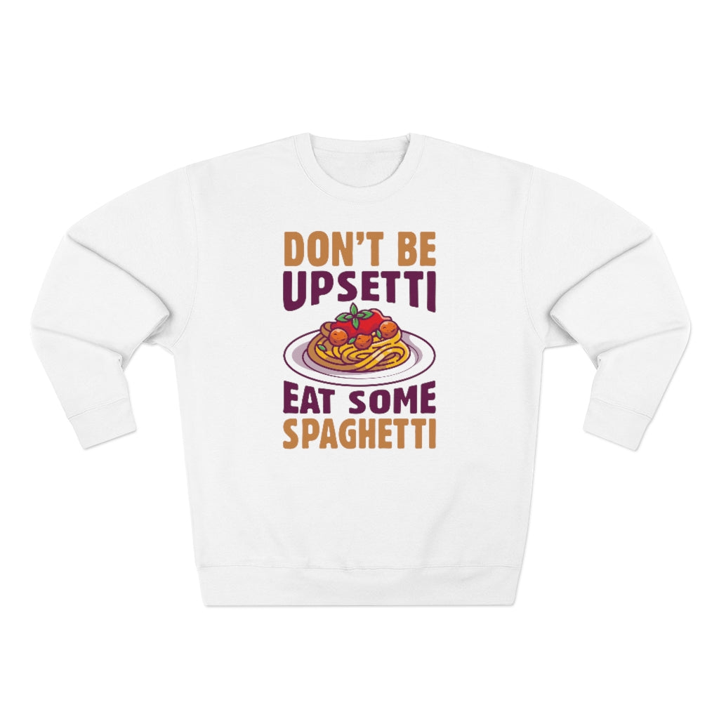 Don't Be Upsetti Eat Some Spaghetti Unisex Sweatshirt